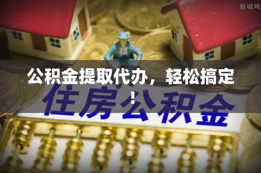 元宝公积金提取代办，轻松搞定！