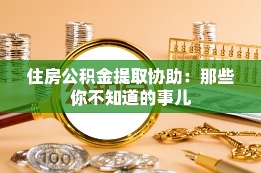 元宝住房公积金提取协助：那些你不知道的事儿