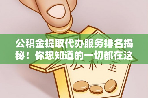 元宝公积金提取代办服务排名揭秘！你想知道的一切都在这