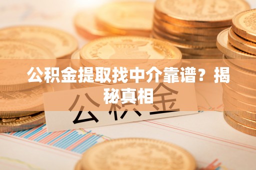 元宝公积金提取找中介靠谱？揭秘真相