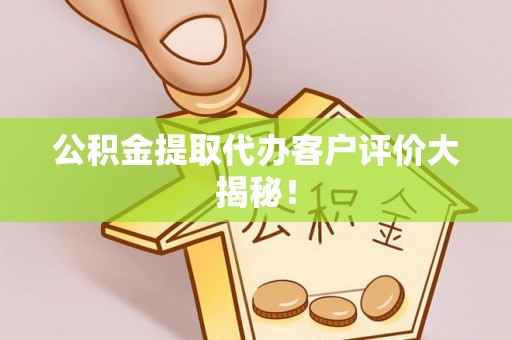 元宝公积金提取代办客户评价大揭秘！