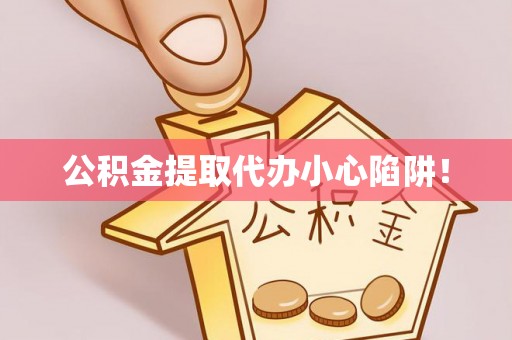 元宝公积金提取代办小心陷阱！