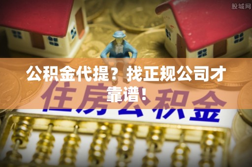 元宝公积金代提？找正规公司才靠谱！