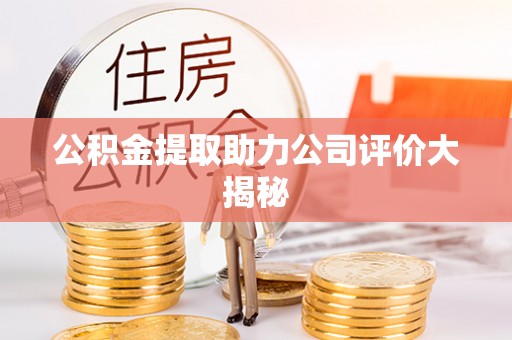 元宝公积金提取助力公司评价大揭秘