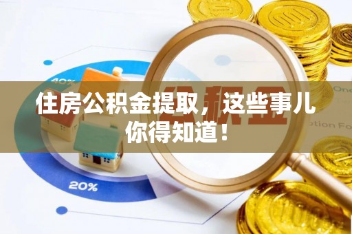 元宝住房公积金提取，这些事儿你得知道！
