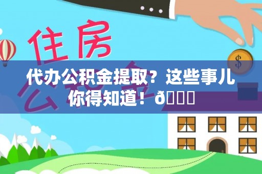 元宝代办公积金提取？这些事儿你得知道！😎