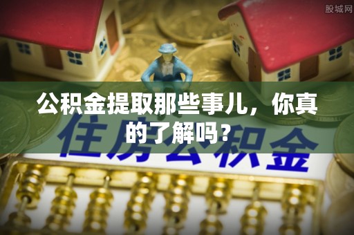 元宝公积金提取那些事儿，你真的了解吗？