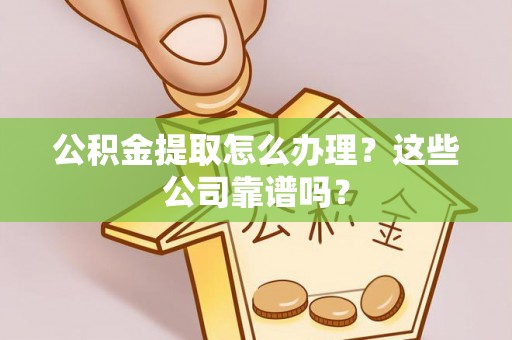 元宝公积金提取怎么办理？这些公司靠谱吗？