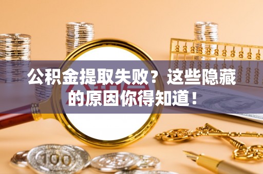 元宝公积金提取失败？这些隐藏的原因你得知道！
