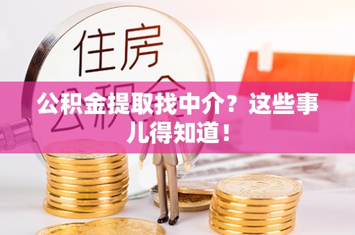 元宝公积金提取找中介？这些事儿得知道！