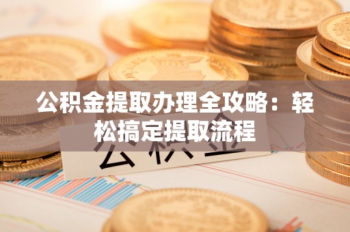 元宝公积金提取办理全攻略：轻松搞定提取流程