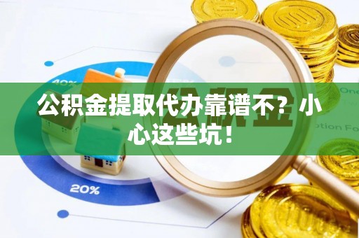 元宝公积金提取代办靠谱不？小心这些坑！