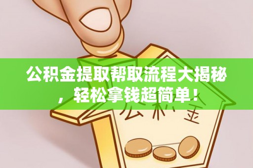 元宝公积金提取帮取流程大揭秘，轻松拿钱超简单！