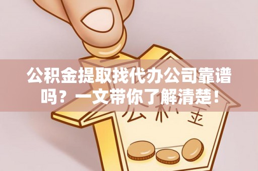 元宝公积金提取找代办公司靠谱吗？一文带你了解清楚！