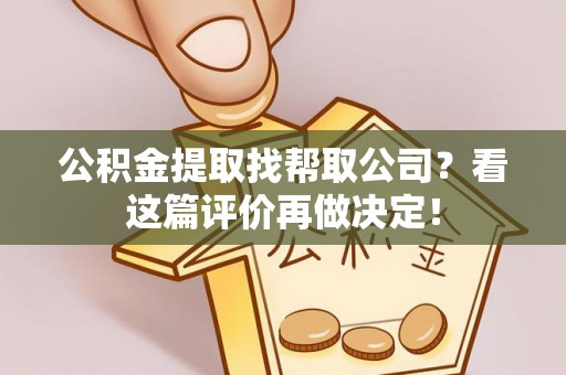 元宝公积金提取找帮取公司？看这篇评价再做决定！
