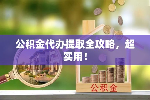 元宝公积金代办提取全攻略，超实用！