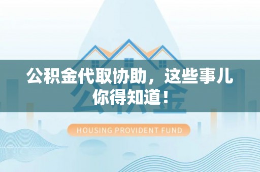 元宝公积金代取协助，这些事儿你得知道！