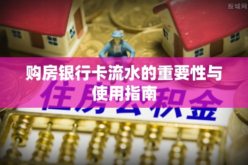 元宝购房银行卡流水的重要性与使用指南