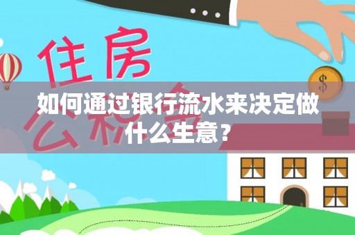 元宝如何通过银行流水来决定做什么生意？