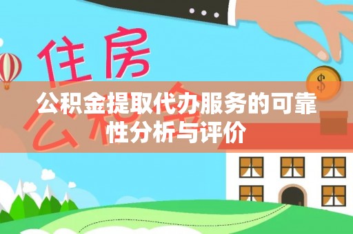 元宝公积金提取代办服务的可靠性分析与评价