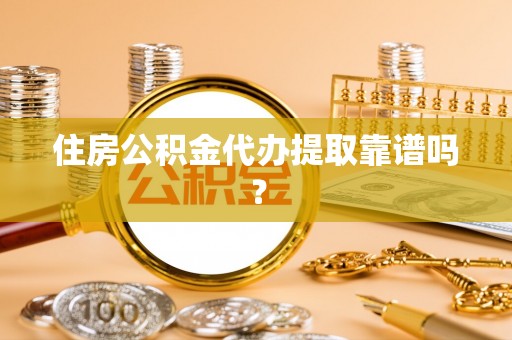 元宝住房公积金代办提取靠谱吗？