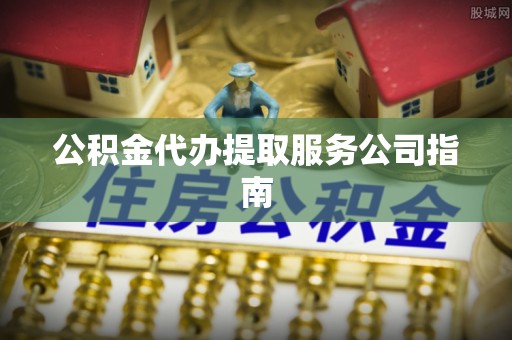 元宝公积金代办提取服务公司指南