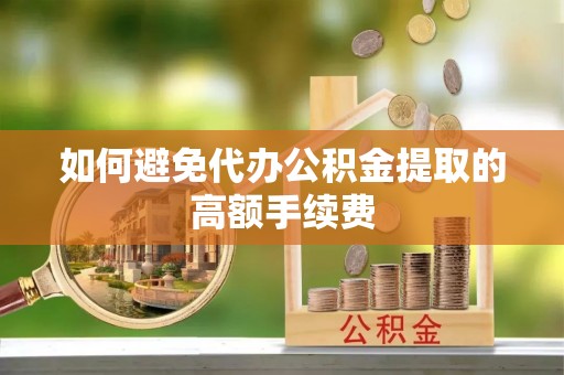 元宝如何避免代办公积金提取的高额手续费