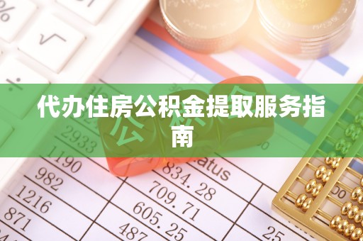 元宝代办住房公积金提取服务指南