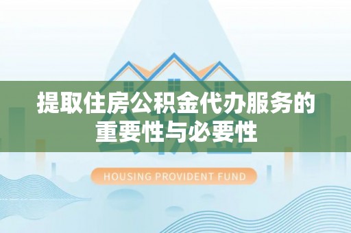元宝提取住房公积金代办服务的重要性与必要性