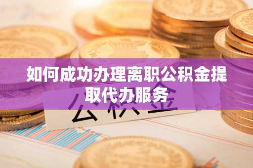 元宝如何成功办理离职公积金提取代办服务