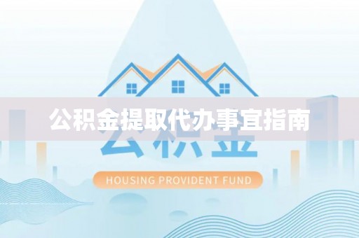 元宝公积金提取代办事宜指南