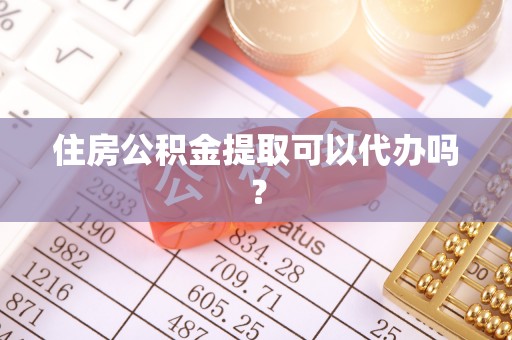 元宝住房公积金提取可以代办吗？