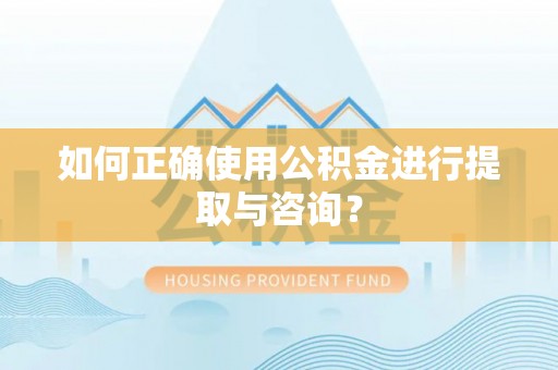 元宝如何正确使用公积金进行提取与咨询？