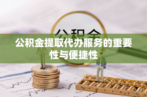 元宝公积金提取代办服务的重要性与便捷性