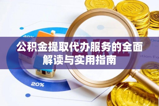 元宝公积金提取代办服务的全面解读与实用指南