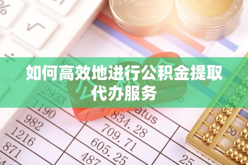 元宝如何高效地进行公积金提取代办服务