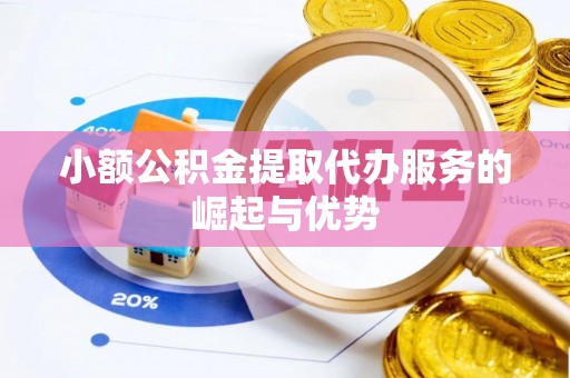 元宝小额公积金提取代办服务的崛起与优势
