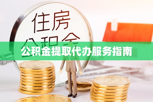 元宝公积金提取代办服务指南