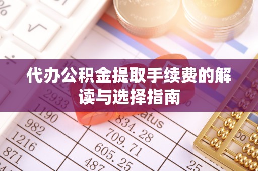 元宝代办公积金提取手续费的解读与选择指南