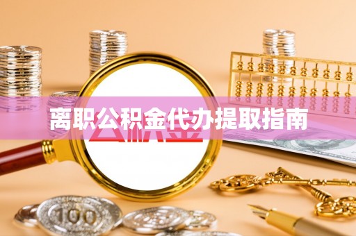 元宝离职公积金代办提取指南